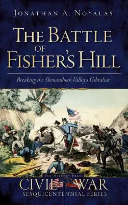 La battaglia di Fisher's Hill: La rottura della Gibilterra della Valle dello Shenandoah - The Battle of Fisher's Hill: Breaking the Shenandoah Valley's Gibraltar