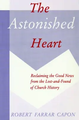 Il cuore stupito: Recuperare la Buona Novella dagli smarriti della storia della Chiesa - The Astonished Heart: Reclaiming the Good News from the Lost-And-Found of Church History