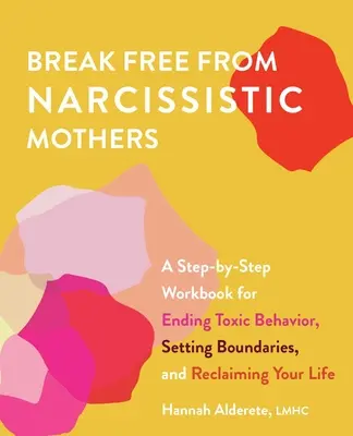 Liberarsi dalle madri narcisiste: Un libro di lavoro passo dopo passo per porre fine a un comportamento tossico, porre dei limiti e recuperare la propria vita - Break Free from Narcissistic Mothers: A Step-By-Step Workbook for Ending Toxic Behavior, Setting Boundaries, and Reclaiming Your Life
