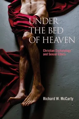 Sotto il letto del cielo: Escatologia cristiana ed etica sessuale - Under the Bed of Heaven: Christian Eschatology and Sexual Ethics