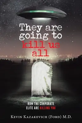 Ci uccideranno tutti: Come l'élite aziendale vi sta uccidendo (Kazakevich (Ford) Kevin) - They are going to kill us all: How the Corporate Elite Are Killing You (Kazakevich (Ford) Kevin)