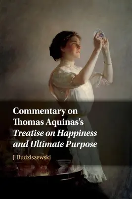 Commento al Trattato sulla felicità e il fine ultimo di Tommaso d'Aquino - Commentary on Thomas Aquinas's Treatise on Happiness and Ultimate Purpose