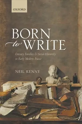 Nati per scrivere: Famiglie letterarie e gerarchia sociale nella prima Francia moderna - Born to Write: Literary Families and Social Hierarchy in Early Modern France