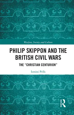 Philip Skippon e le guerre civili britanniche: Il centurione cristiano - Philip Skippon and the British Civil Wars: The Christian Centurion