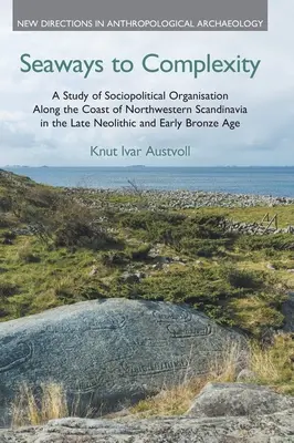 Le vie del mare della complessità: A Study of Sociopolitical Organisation Along the Coast of Northwestern Scandinavia in the Late Neolithic and Early Bro - Seaways to Complexity: A Study of Sociopolitical Organisation Along the Coast of Northwestern Scandinavia in the Late Neolithic and Early Bro