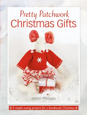 Regali di Natale Pretty Patchwork: 8 semplici schemi di cucito per un Natale fatto a mano - Pretty Patchwork Christmas Gifts: 8 Simple Sewing Patterns for a Handmade Christmas