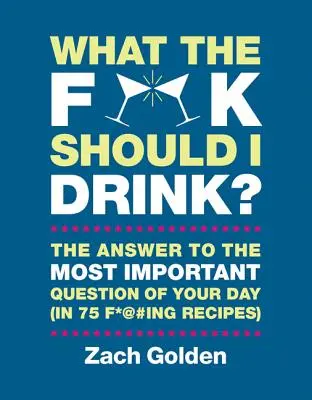 Cosa dovrei bere? Le risposte alla domanda più importante della giornata (in 75 f*@#ing ricette) - What the F*@# Should I Drink?: The Answers to Life's Most Important Question of Your Day (in 75 F*@#ing Recipes)