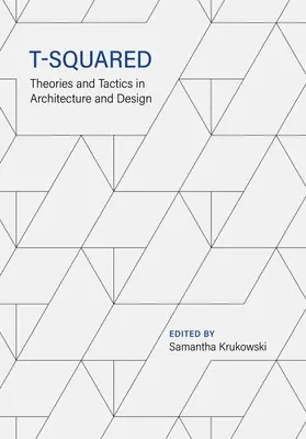 T-Squared: Teorie e tattiche in architettura e design - T-Squared: Theories and Tactics in Architecture and Design