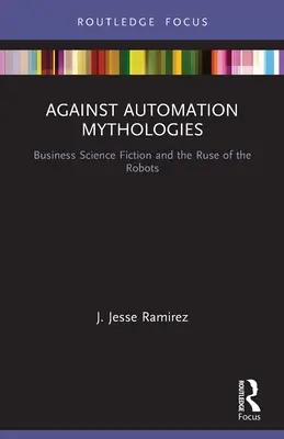 Contro le mitologie dell'automazione: La fantascienza aziendale e lo stratagemma dei robot - Against Automation Mythologies: Business Science Fiction and the Ruse of the Robots