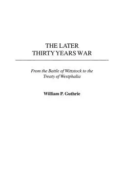 La guerra dei trent'anni: dalla battaglia di Wittstock al trattato di Westfalia - The Later Thirty Years War: From the Battle of Wittstock to the Treaty of Westphalia