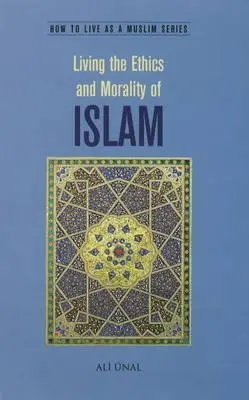Vivere l'etica e la morale dell'Islam: Come vivere da musulmano - Living the Ethics and Morality of Islam: How to Live As A Muslim