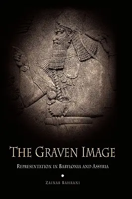 L'immagine incisa: La rappresentazione in Babilonia e Assiria - The Graven Image: Representation in Babylonia and Assyria