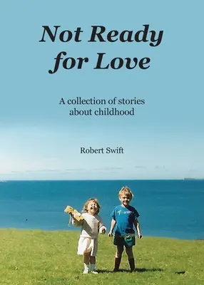Non pronto per l'amore: Una raccolta di storie sull'infanzia - Not Ready for Love: A collection of stories about childhood