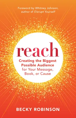 Raggiungere: Creare il più grande pubblico possibile per il vostro messaggio, il vostro libro o la vostra causa - Reach: Create the Biggest Possible Audience for Your Message, Book, or Cause