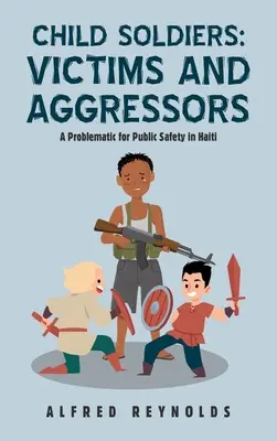 Bambini soldato: Vittime e aggressori: Un problema per la sicurezza pubblica ad Haiti - Child Soldiers: Victims and Aggressors: A Problematic for Public Safety in Haiti