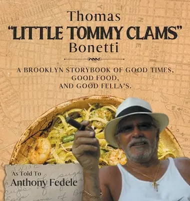 Thomas Little Tommy Clams Bonetti: Un libro di storie di Brooklyn di bei tempi, buon cibo e buoni amici - Thomas Little Tommy Clams Bonetti: A Brooklyn Storybook of Good Times, Good Food, and Good Fellas