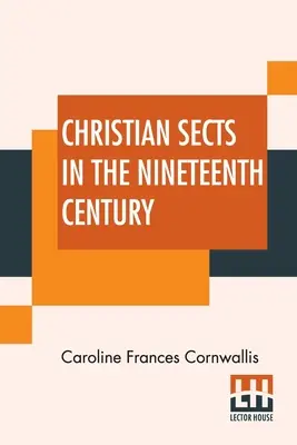 Le sette cristiane nel diciannovesimo secolo: In una serie di lettere a una signora - Christian Sects In The Nineteenth Century: In A Series Of Letters To A Lady