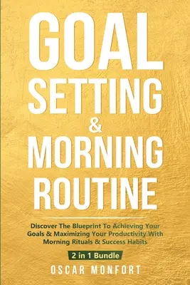 Definizione degli obiettivi e routine mattutina: Scopri il piano per raggiungere i tuoi obiettivi e massimizzare la tua produttività con i rituali del mattino e le abitudini di successo - Goal Setting & Morning Routine: Discover The Blueprint To Achieving Your Goals & Maximizing Your Productivity With Morning Rituals & Success Habits