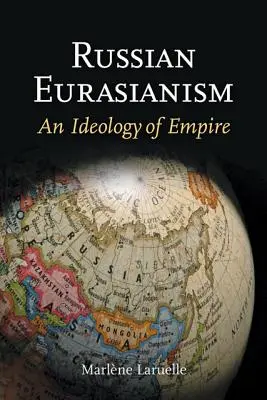 Eurasiatismo russo: Un'ideologia dell'impero - Russian Eurasianism: An Ideology of Empire