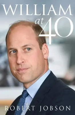 William a 40 anni: la creazione di un monarca moderno - William at 40: The Making of a Modern Monarch