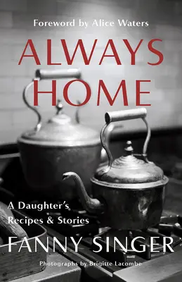 Sempre a casa: Ricette e storie di una figlia: Prefazione di Alice Waters - Always Home: A Daughter's Recipes & Stories: Foreword by Alice Waters