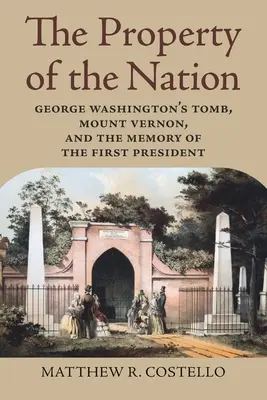 La proprietà della nazione: La tomba di George Washington, Mount Vernon e il ricordo del primo presidente - The Property of the Nation: George Washington's Tomb, Mount Vernon, and the Memory of the First President