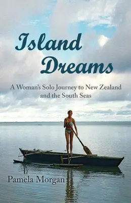 Sogni d'isola: Il viaggio in solitaria di una donna in Nuova Zelanda e nei mari del sud - Island Dreams: A Woman's Solo Journey to New Zealand and the South Seas