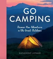 Andare in campeggio - Scoprire nuove avventure all'aria aperta, con ricette, attività, ispirazioni di viaggio, trucchi per la tenda, nozioni di boscaglia, foraggi... - Go Camping - Discover New Adventures in the Great Outdoors, Featuring Recipes, Activities, Travel Inspiration, Tent Hacks, Bushcraft Basics, Foraging