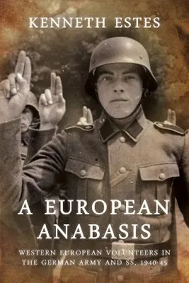 Un'anabasi europea: Volontari dell'Europa occidentale nell'esercito tedesco e nelle Ss, 1940-45 - A European Anabasis: Western European Volunteers in the German Army and Ss, 1940-45