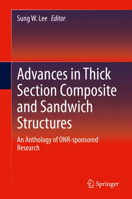 Avanzamenti nelle strutture composite e a sandwich a sezione spessa: Un'antologia della ricerca sponsorizzata da Onr - Advances in Thick Section Composite and Sandwich Structures: An Anthology of Onr-Sponsored Research