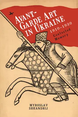 Arte d'avanguardia in Ucraina, 1910-1930: Memoria contesa - Avant-Garde Art in Ukraine, 1910-1930: Contested Memory