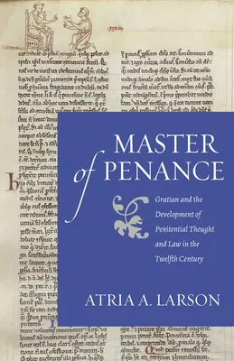 Maestro di penitenza: Graziano e lo sviluppo del pensiero e del diritto penitenziale nel XII secolo - Master of Penance: Gratian and the Devlopment of Penitential Thought and Law in the Twelfth Century