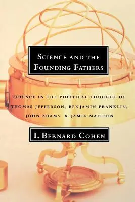 La scienza e i padri fondatori: La scienza nel pensiero politico di Jefferson, Franklin, Adams e Madison - Science and the Founding Fathers: Science in the Political Thought of Jefferson, Franklin, Adams, and Madison