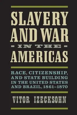 Schiavitù e guerra nelle Americhe: Razza, cittadinanza e costruzione dello Stato negli Stati Uniti e in Brasile, 1861-1870 - Slavery and War in the Americas: Race, Citizenship, and State Building in the United States and Brazil, 1861-1870