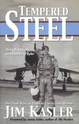 Acciaio temperato: Le tre guerre del vincitore della Croce dell'Aeronautica Militare Jim Kasler - Tempered Steel: The Three Wars of Triple Air Force Cross Winner Jim Kasler