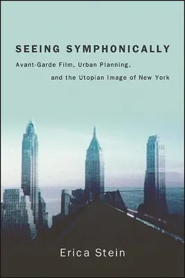 Vedere sinfonicamente: Film d'avanguardia, pianificazione urbana e immagine utopica di New York - Seeing Symphonically: Avant-Garde Film, Urban Planning, and the Utopian Image of New York