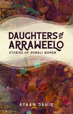Figlie di Arraweelo: Storie di donne somale - Daughters of Arraweelo: Stories of Somali Women