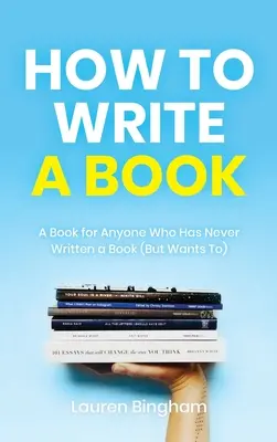 Come scrivere un libro: Un libro per chi non ha mai scritto un libro (ma vuole farlo) - How to Write a Book: A Book for Anyone Who Has Never Written a Book (But Wants To)