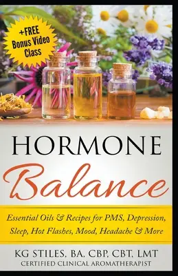 Oli essenziali per l'equilibrio ormonale e ricette per sindrome premestruale, depressione, sonno, vampate di calore, umore, mal di testa e altro ancora - Hormone Balance Essential Oils & Recipes for PMS, Depression, Sleep, Hot Flashes, Mood, Headache & More
