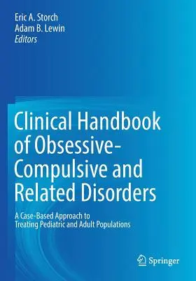 Manuale clinico dei disturbi ossessivo-compulsivi e correlati: Un approccio basato sui casi per il trattamento di popolazioni pediatriche e adulte - Clinical Handbook of Obsessive-Compulsive and Related Disorders: A Case-Based Approach to Treating Pediatric and Adult Populations