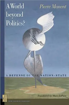 Un mondo al di là della politica? Una difesa dello Stato-nazione - A A World Beyond Politics?: A Defense of the Nation-State