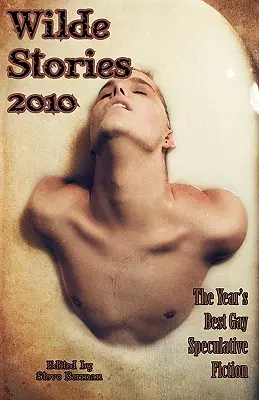 Wilde Stories 2010: La migliore narrativa speculativa gay dell'anno - Wilde Stories 2010: The Year's Best Gay Speculative Fiction