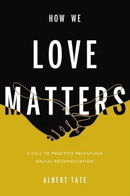 Il modo in cui amiamo è importante: Una chiamata a praticare la riconciliazione razziale senza sosta - How We Love Matters: A Call to Practice Relentless Racial Reconciliation