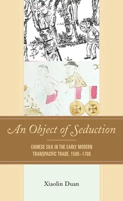 Un oggetto di seduzione: La seta cinese nel commercio transpacifico della prima età moderna, 1500-1700 - An Object of Seduction: Chinese Silk in the Early Modern Transpacific Trade, 1500-1700