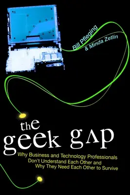 Il divario dei geek: perché i professionisti del business e della tecnologia non si capiscono e perché hanno bisogno l'uno dell'altro per sopravvivere - The Geek Gap: Why Business and Technology Professionals Don't Understand Each Other and Why They Need Each Other to Survive
