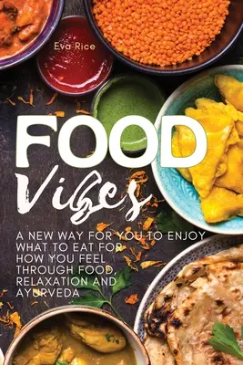 Vibrazioni alimentari: Un nuovo modo di gustare ciò che si mangia per come ci si sente attraverso il cibo, il rilassamento e l'ayurveda - Food Vibes: A New Way for You to Enjoy What to Eat for How You Feel Through Food, relaxation and ayurveda