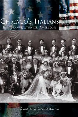 Gli italiani di Chicago: Immigrati, etnici e americani - Chicago's Italians: Immigrants, Ethnics, Americans
