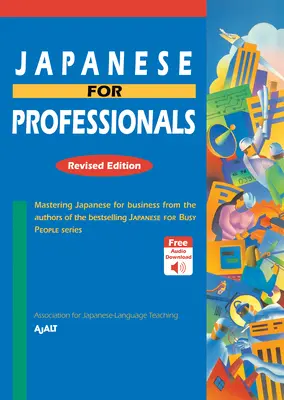Giapponese per professionisti: Edizione riveduta: Padroneggiare il giapponese per gli affari dagli autori della serie di bestseller Japanese for Busy People - Japanese for Professionals: Revised Edition: Mastering Japanese for Business from the Authors of the Bestselling Japanese for Busy People Series