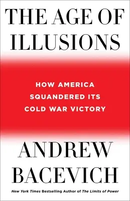 L'età delle illusioni: Come l'America ha sprecato la sua vittoria nella guerra fredda - The Age of Illusions: How America Squandered Its Cold War Victory