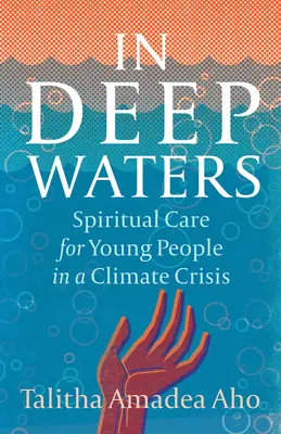 In acque profonde: Cura spirituale per i giovani in crisi climatica - In Deep Waters: Spiritual Care for Young People in a Climate Crisis
